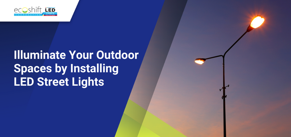 Illuminate Your Outdoor Spaces by Installing LED Street Lights