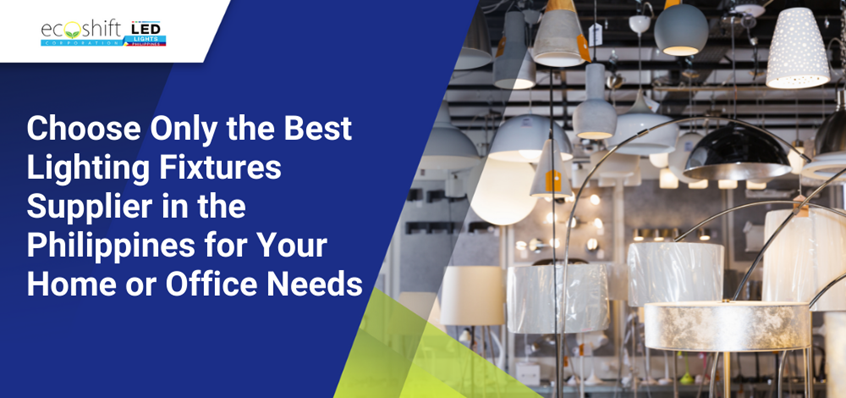 Choose Only the Best Lighting Fixtures Supplier in the Philippines for Your Home or Office Needs