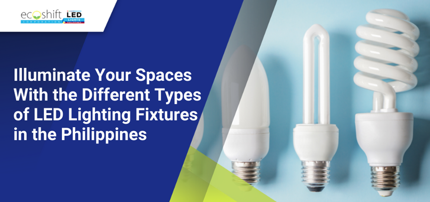 Illuminate Your Spaces With the Different Types of LED Lighting Fixtures in the Philippines