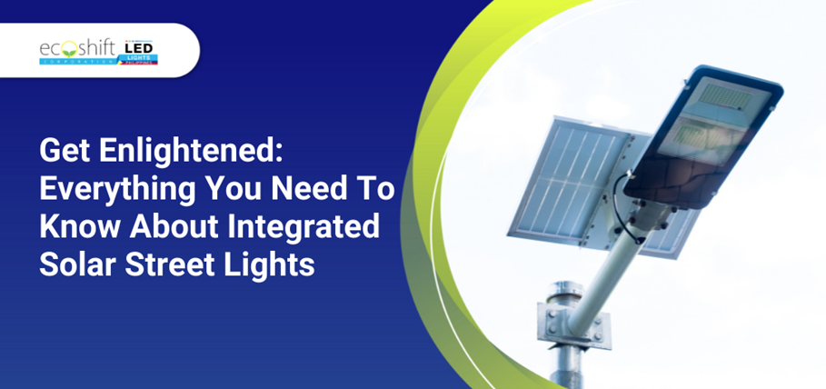Get Enlightened: Everything You Need To Know About Integrated Solar Street Lights