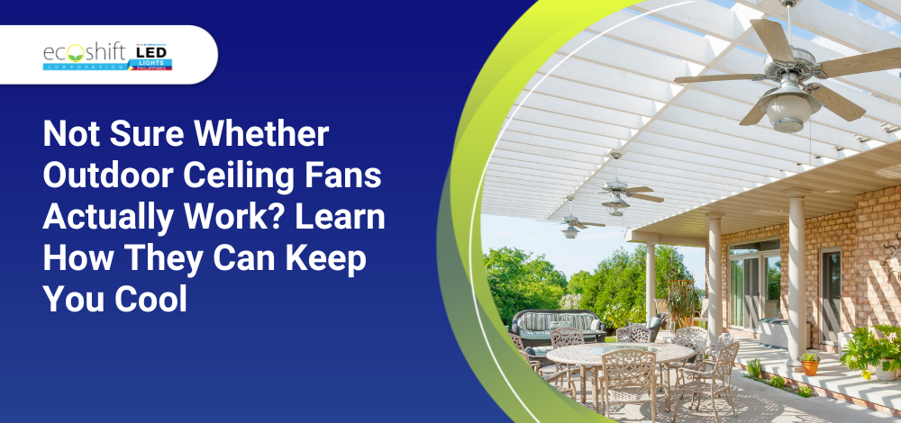 Not Sure Whether Outdoor Ceiling Fans Actually Work? Learn How They Can Keep You Cool