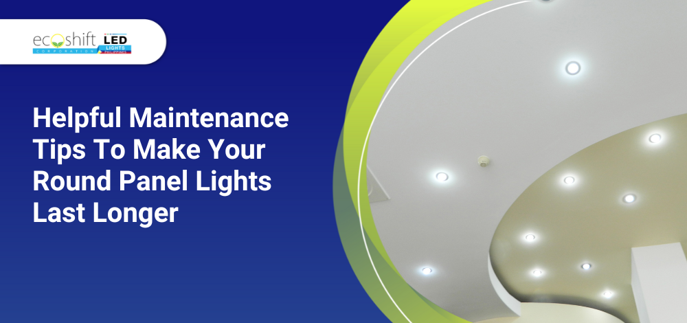 Helpful Maintenance Tips To Make Your Round Panel Lights Last Longer