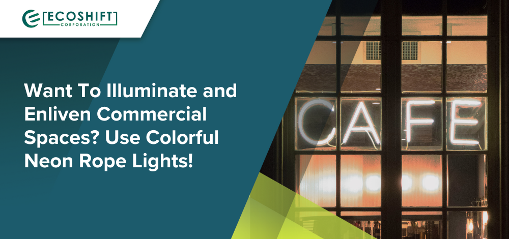 Want To Illuminate and Enliven Commercial Spaces? Use Colorful Neon Rope Lights!
