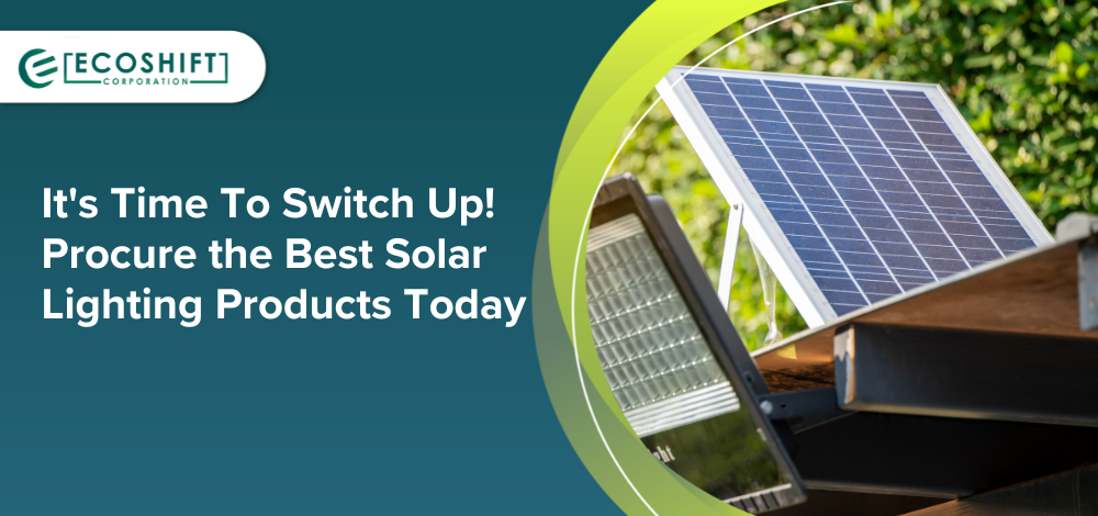 It’s Time To Switch Up! Procure the Best Solar Lighting Products Today