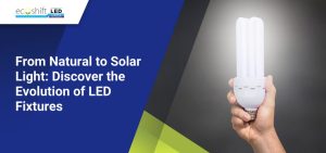 From Natural to Solar Light: Discover the Evolution of LED Fixtures